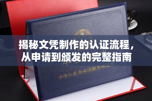 蚌埠揭秘文凭制作的认证流程，从申请到颁发的完整指南