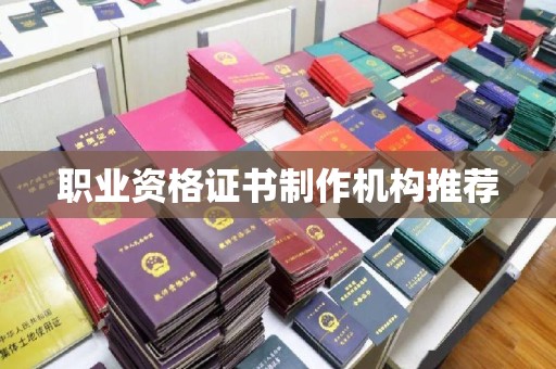 蚌埠职业资格证书制作机构推荐
