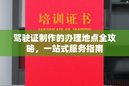蚌埠驾驶证制作的办理地点全攻略，一站式服务指南