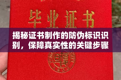 蚌埠揭秘证书制作的防伪标识识别，保障真实性的关键步骤