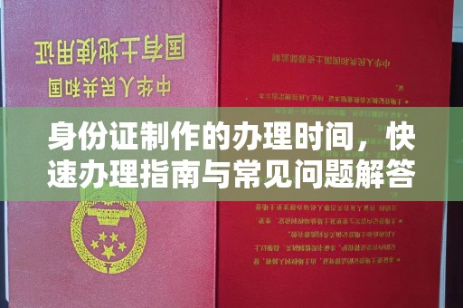 蚌埠身份证制作的办理时间，快速办理指南与常见问题解答