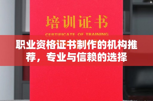 蚌埠职业资格证书制作的机构推荐，专业与信赖的选择