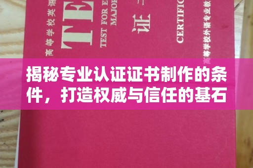 蚌埠揭秘专业认证证书制作的条件，打造权威与信任的基石