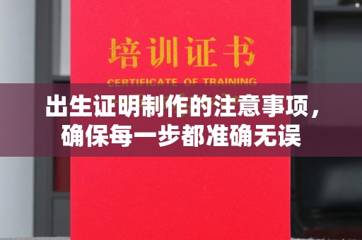 蚌埠出生证明制作的注意事项，确保每一步都准确无误