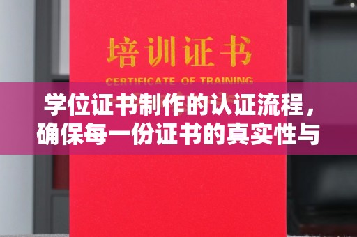 蚌埠学位证书制作的认证流程，确保每一份证书的真实性与权威性