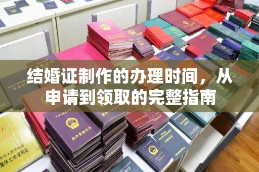 蚌埠结婚证制作的办理时间，从申请到领取的完整指南