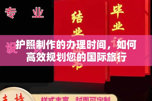 蚌埠护照制作的办理时间，如何高效规划您的国际旅行