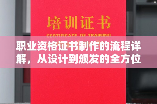 蚌埠职业资格证书制作的流程详解，从设计到颁发的全方位指南