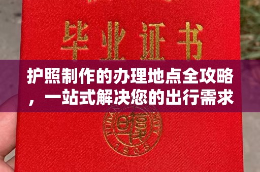蚌埠护照制作的办理地点全攻略，一站式解决您的出行需求