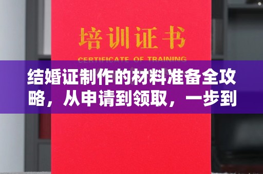 蚌埠结婚证制作的材料准备全攻略，从申请到领取，一步到位！