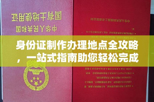 蚌埠身份证制作办理地点全攻略，一站式指南助您轻松完成